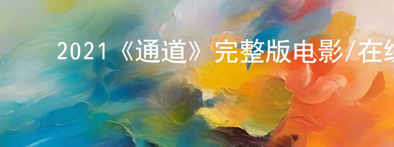 ﻿陈侨的网络影视资源,﻿2021《通道》完整版电影/在线观看/百度云-美剧天堂